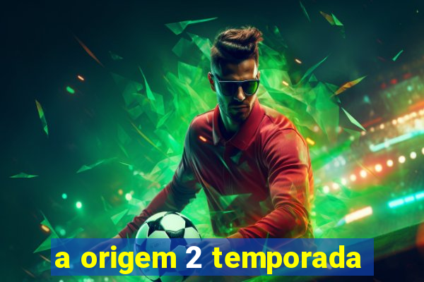 a origem 2 temporada